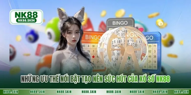 Những ưu thế nổi bật tạo nên sức hút của xổ số NK88