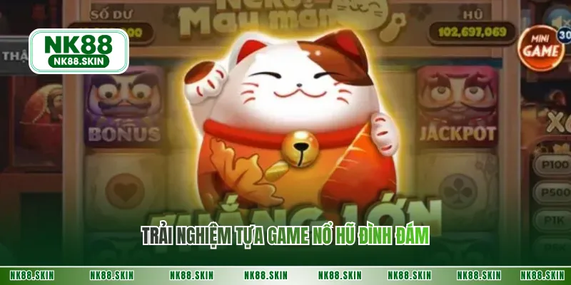 Trải nghiệm tựa game nổ hũ đình đám
