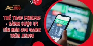 Thể Thao CMD368 - Sảnh Cược Uy Tín Hơn 300 Game Trên AE888